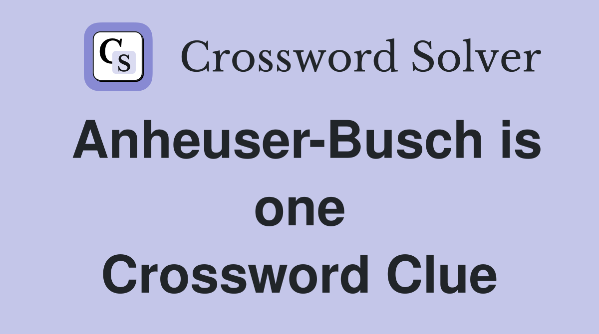 Anheuser-Busch is one Crossword Clue