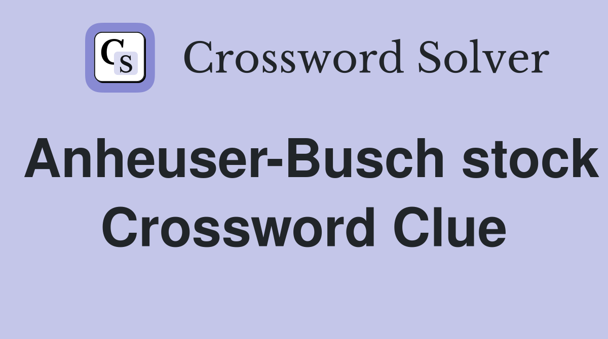 Anheuser-Busch stock Crossword Clue