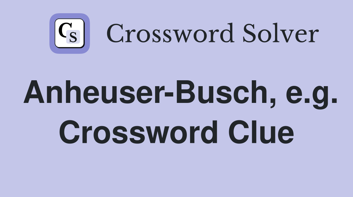 Anheuser-Busch, e.g. Crossword Clue