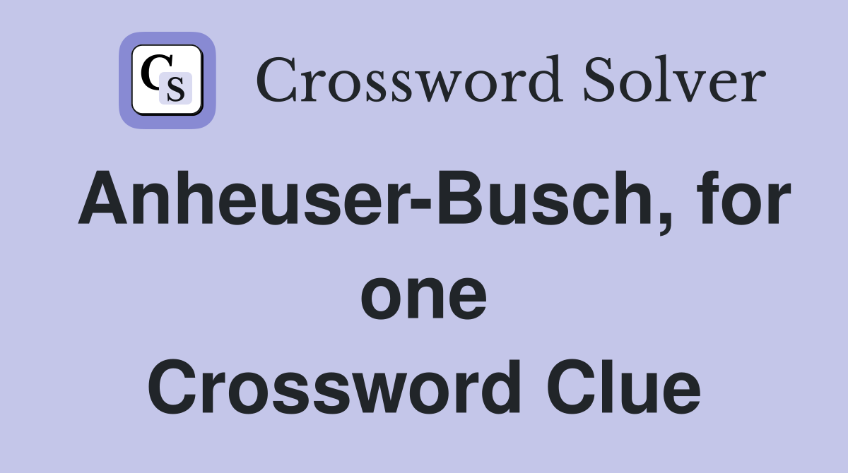 Anheuser-Busch, for one Crossword Clue