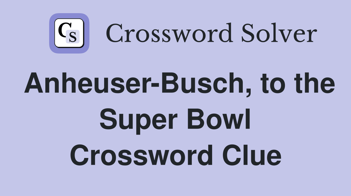 Anheuser-Busch, to the Super Bowl Crossword Clue