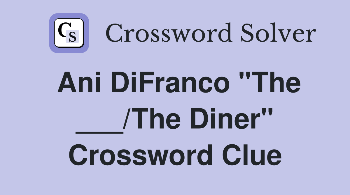 Ani DiFranco "The ___/The Diner" Crossword Clue