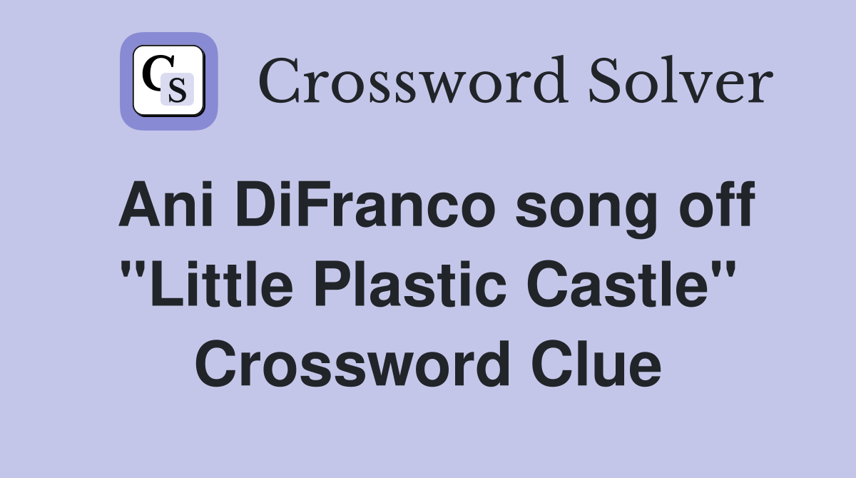 Ani DiFranco song off "Little Plastic Castle" Crossword Clue