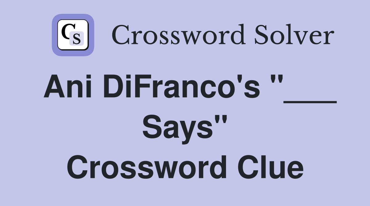 Ani DiFranco's "___ Says" Crossword Clue