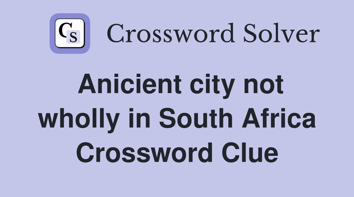 Anicient city not wholly in South Africa Crossword Clue