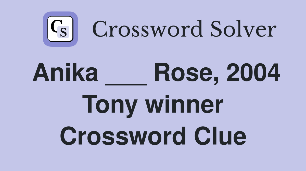 Anika ___ Rose, 2004 Tony winner Crossword Clue