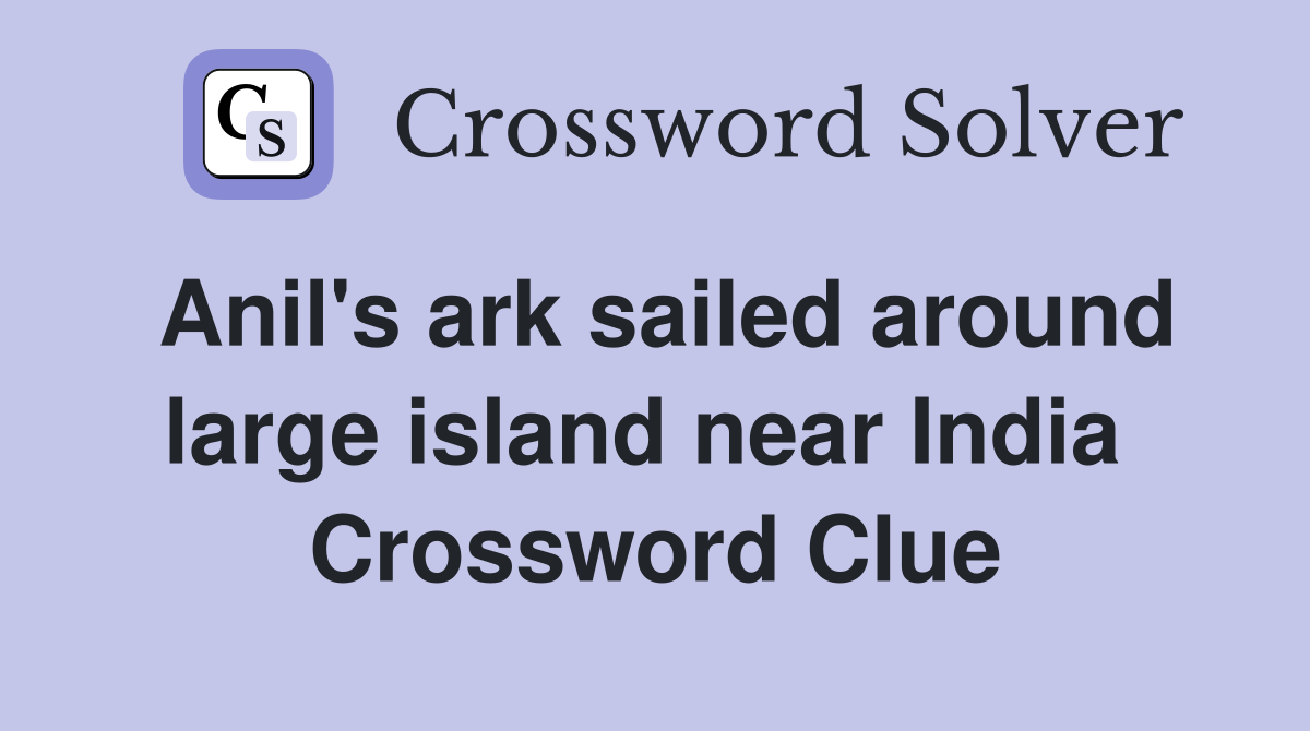 Anil's ark sailed around large island near India  Crossword Clue