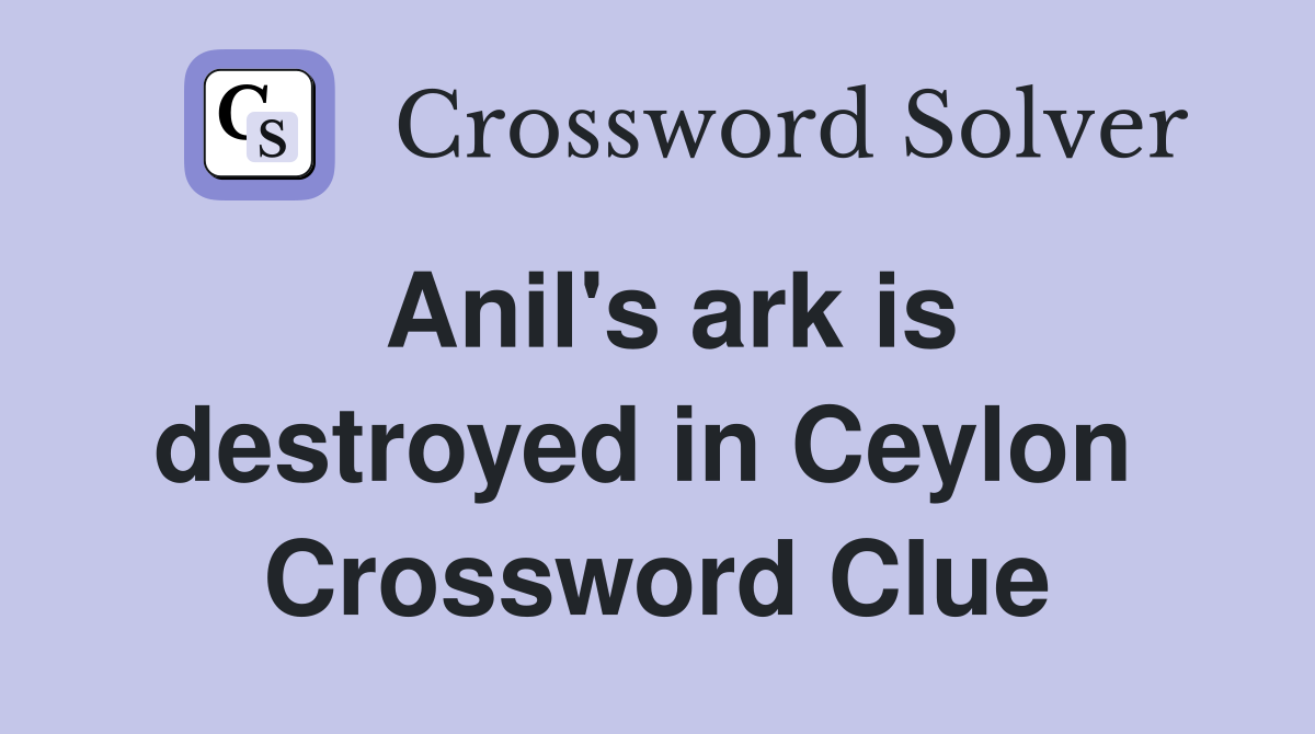 Anil's ark is destroyed in Ceylon  Crossword Clue