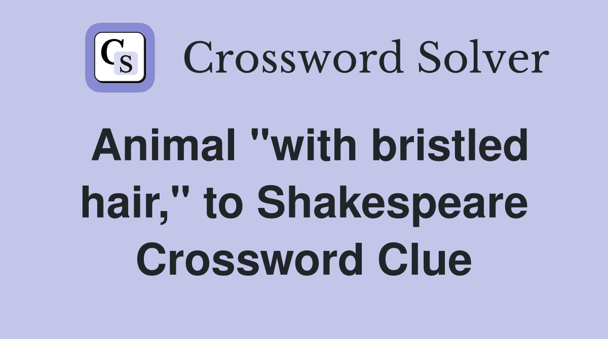 Animal "with bristled hair," to Shakespeare Crossword Clue