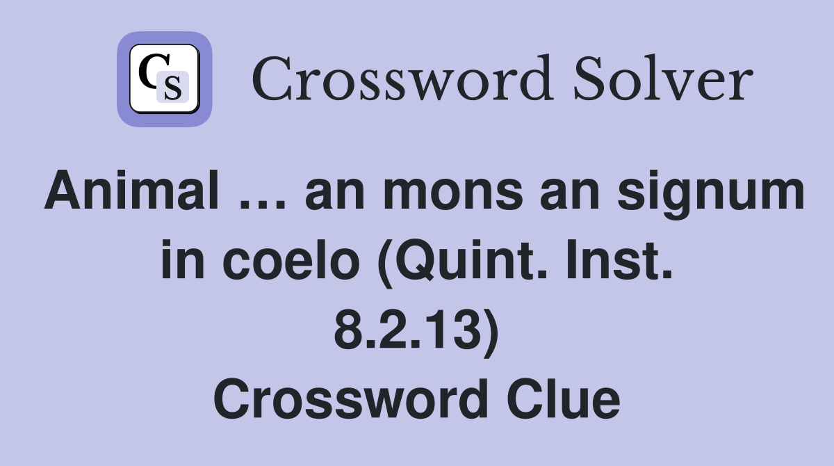 Animal … an mons an signum in coelo (Quint. Inst. 8.2.13) Crossword Clue