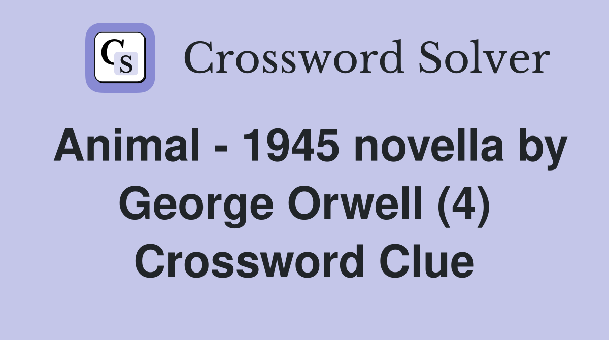 Animal - 1945 novella by George Orwell (4) Crossword Clue