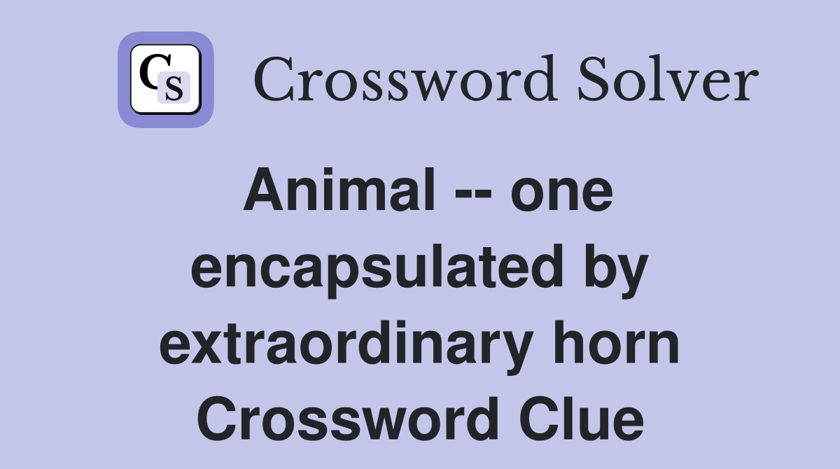 Animal -- one encapsulated by extraordinary horn Crossword Clue