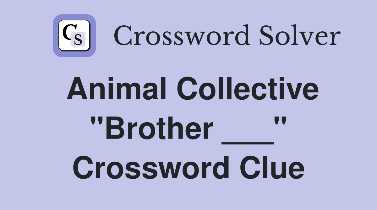 Animal Collective "Brother ___" Crossword Clue
