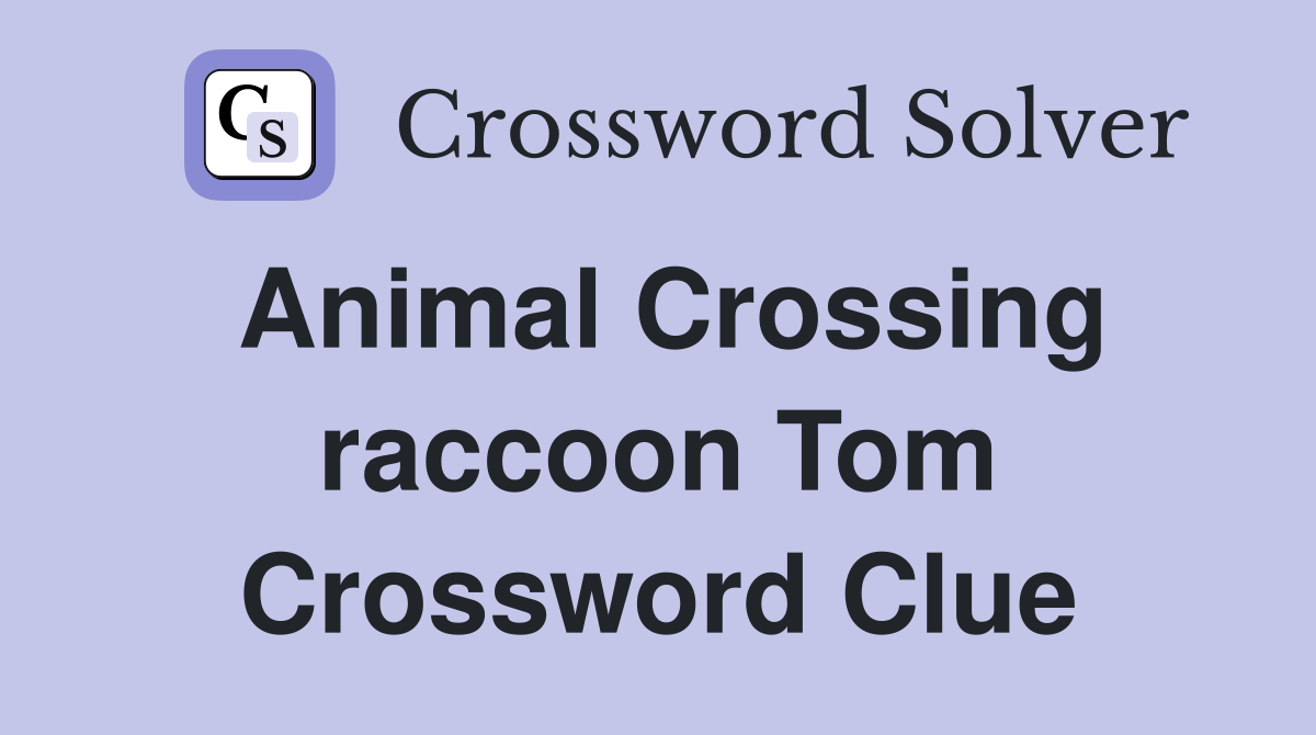 Animal Crossing raccoon Tom Crossword Clue
