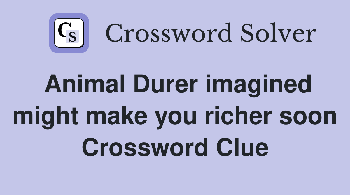 Animal Durer imagined might make you richer soon Crossword Clue