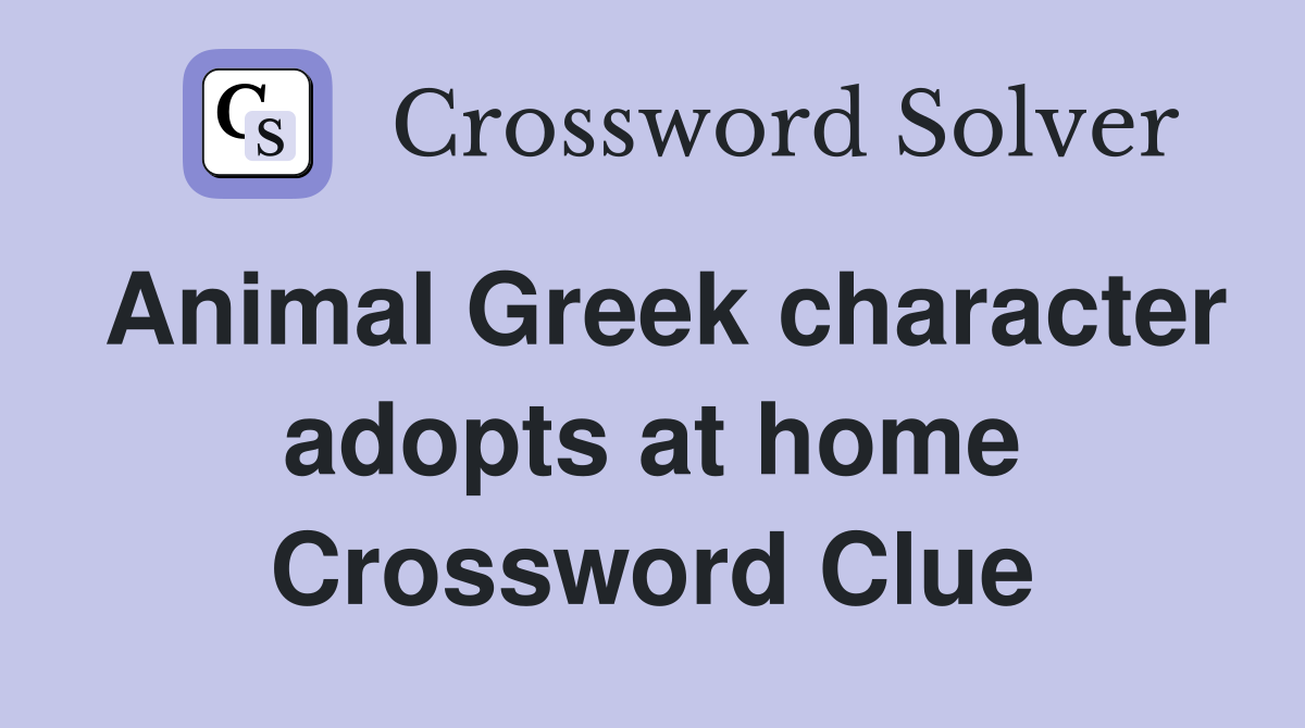 Animal Greek character adopts at home Crossword Clue