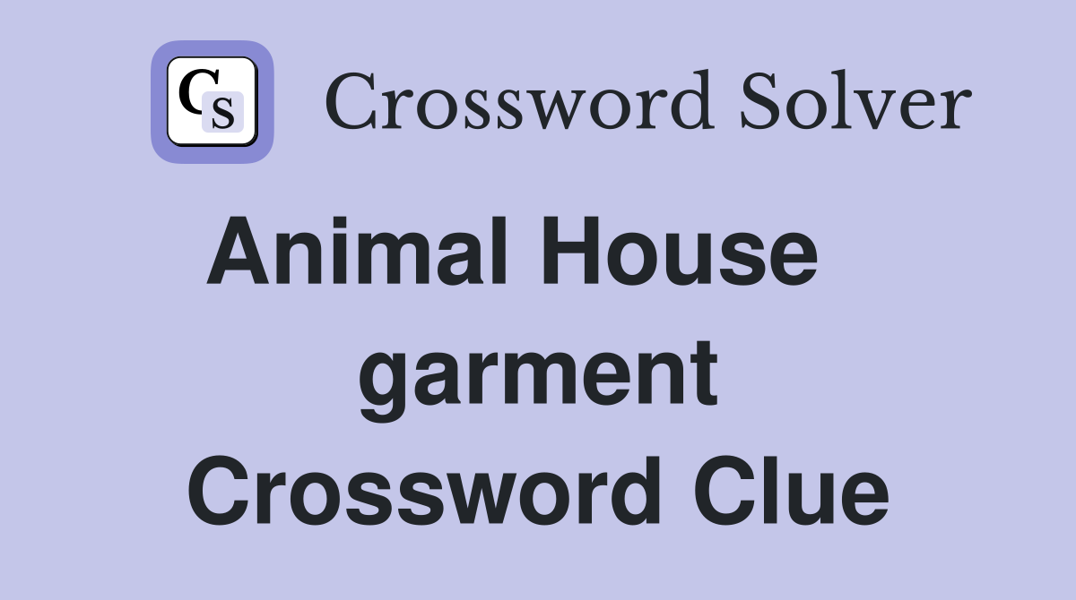 Animal House    garment Crossword Clue