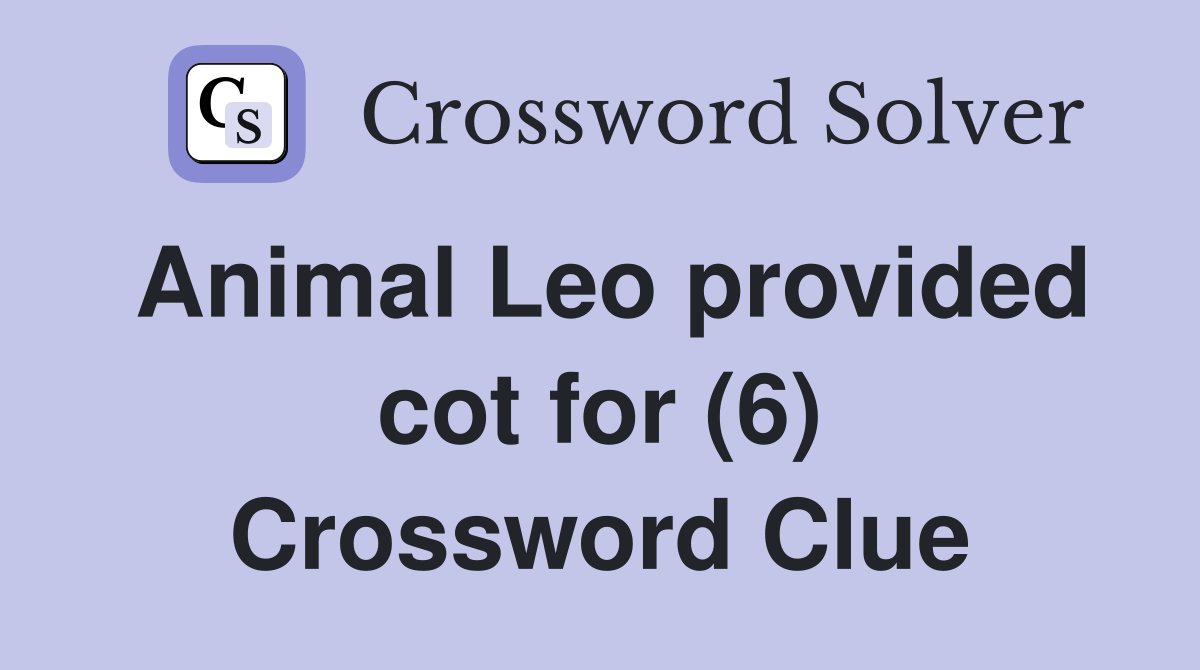 Animal Leo provided cot for (6) Crossword Clue