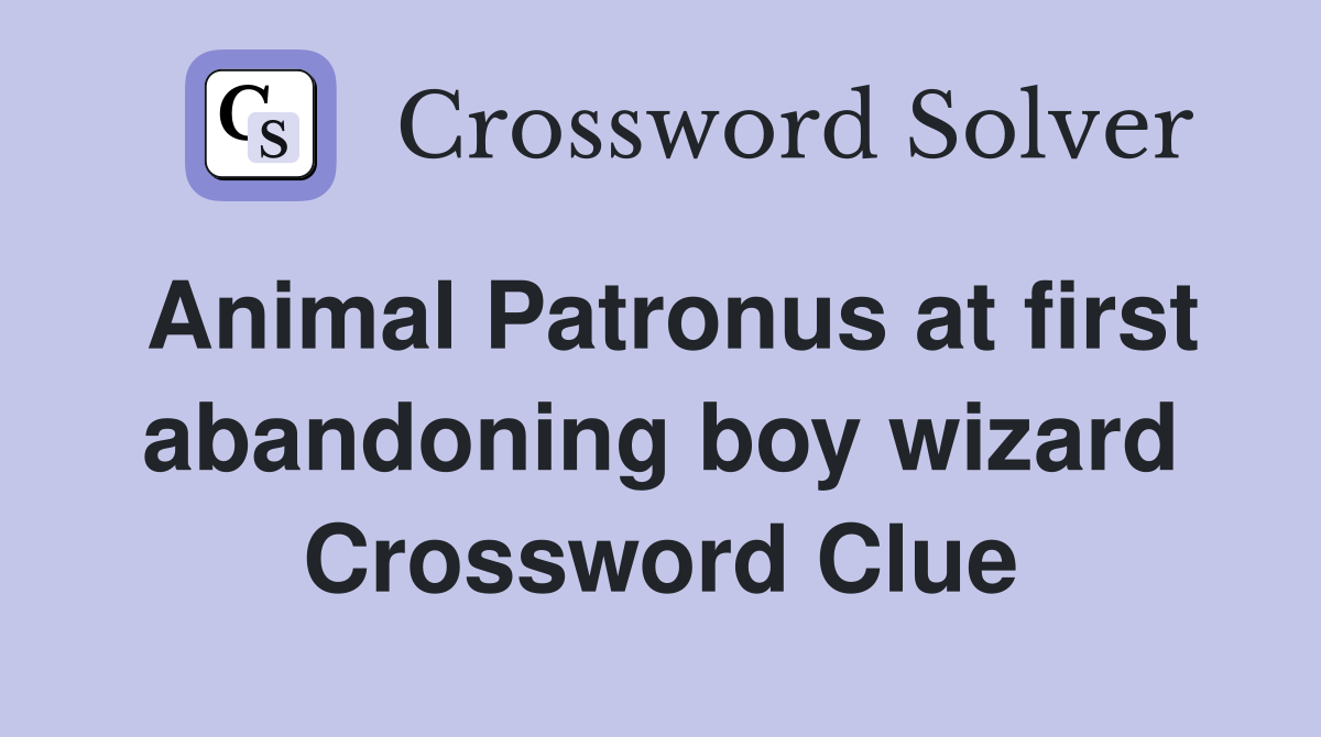 Animal Patronus at first abandoning boy wizard Crossword Clue
