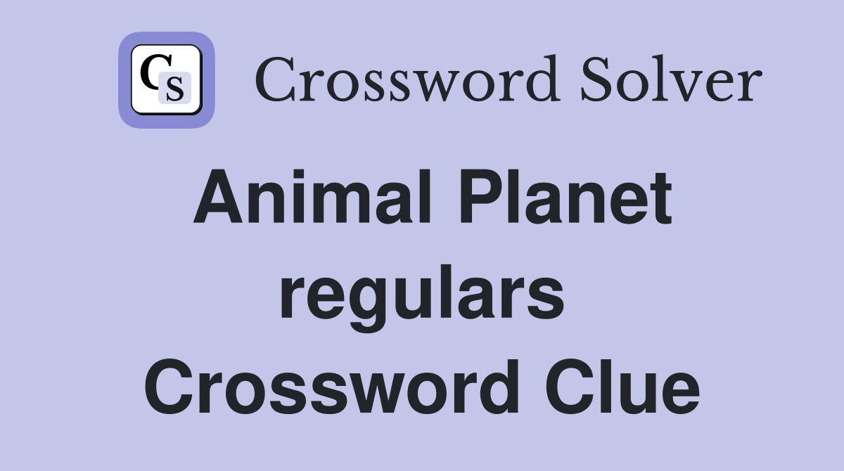 Animal Planet regulars Crossword Clue