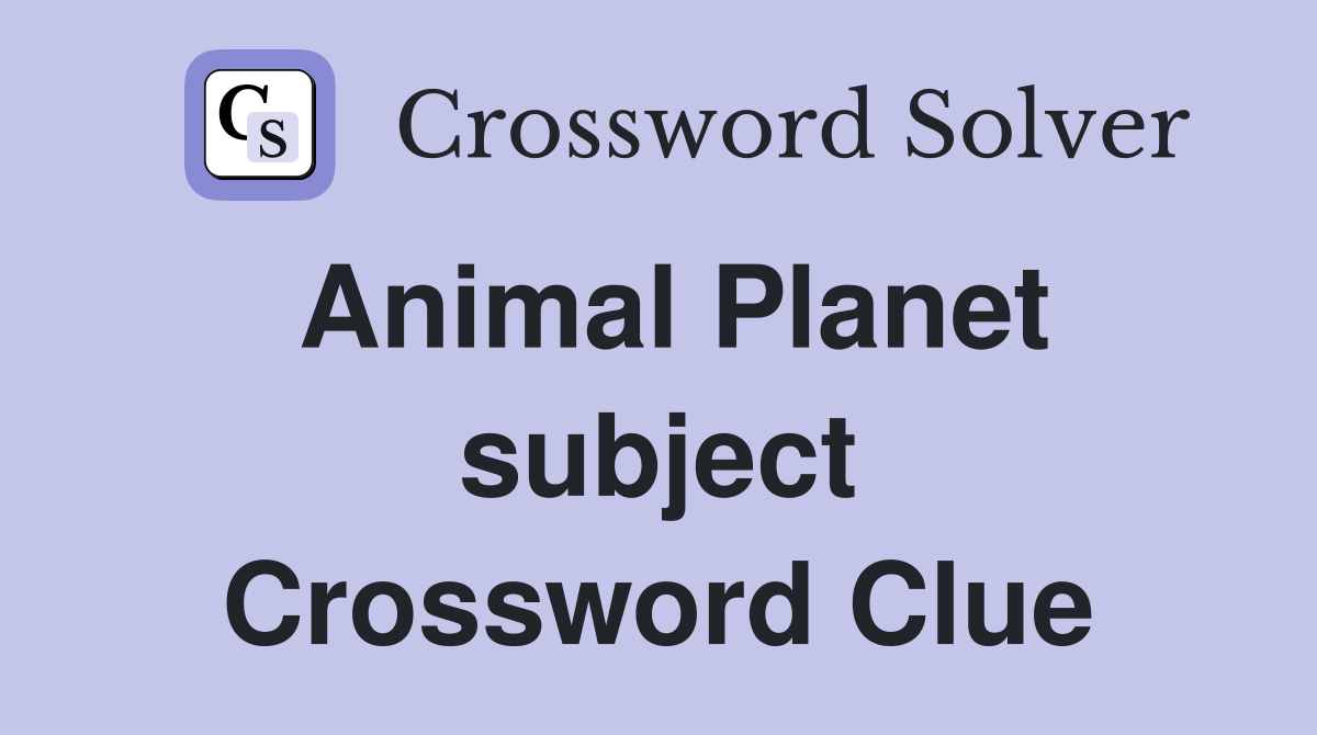 Animal Planet subject Crossword Clue
