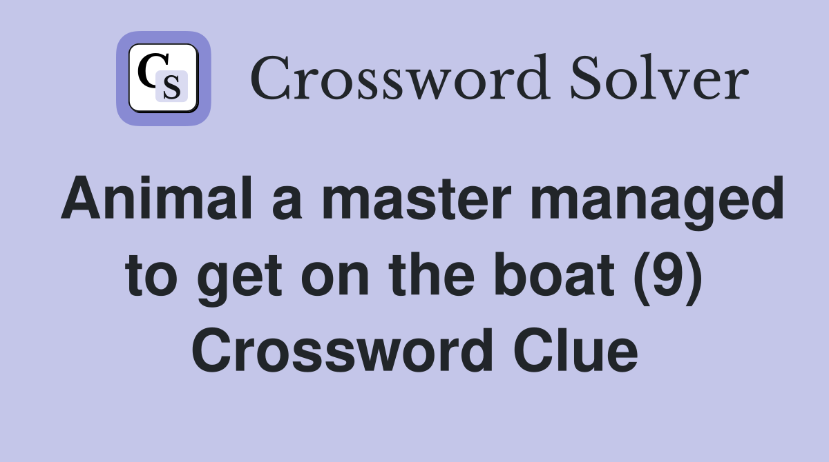 Animal a master managed to get on the boat (9) Crossword Clue