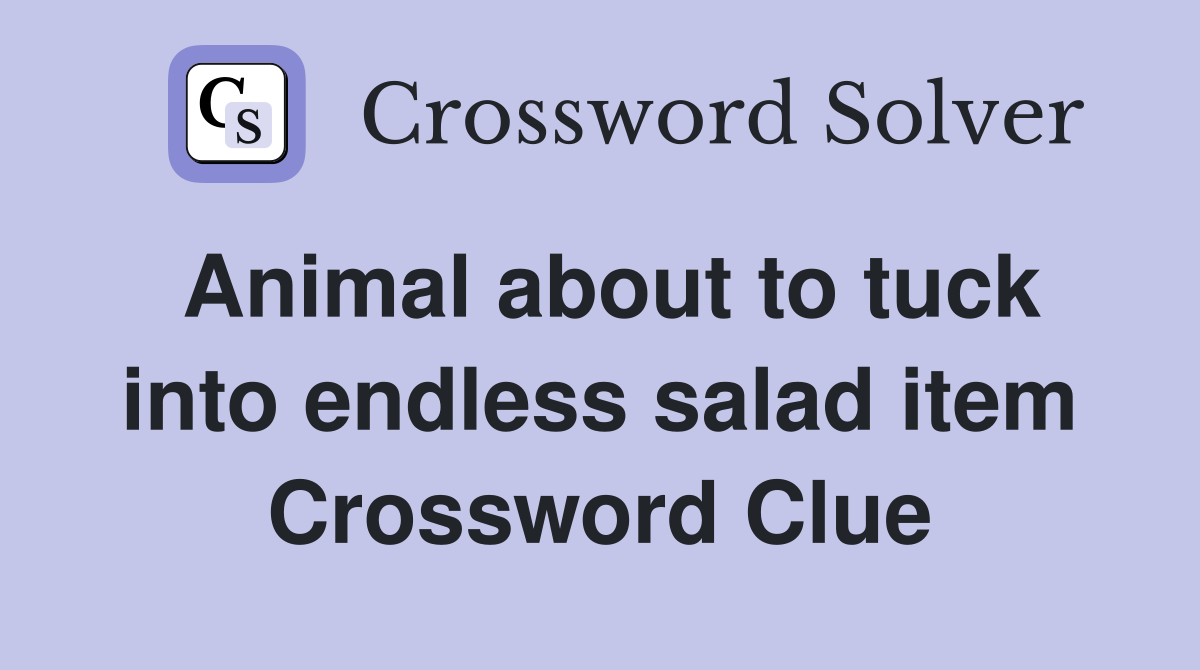 Animal about to tuck into endless salad item Crossword Clue
