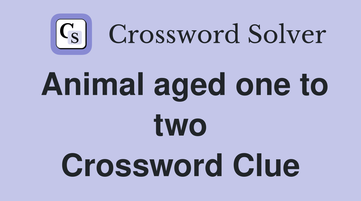Animal aged one to two Crossword Clue