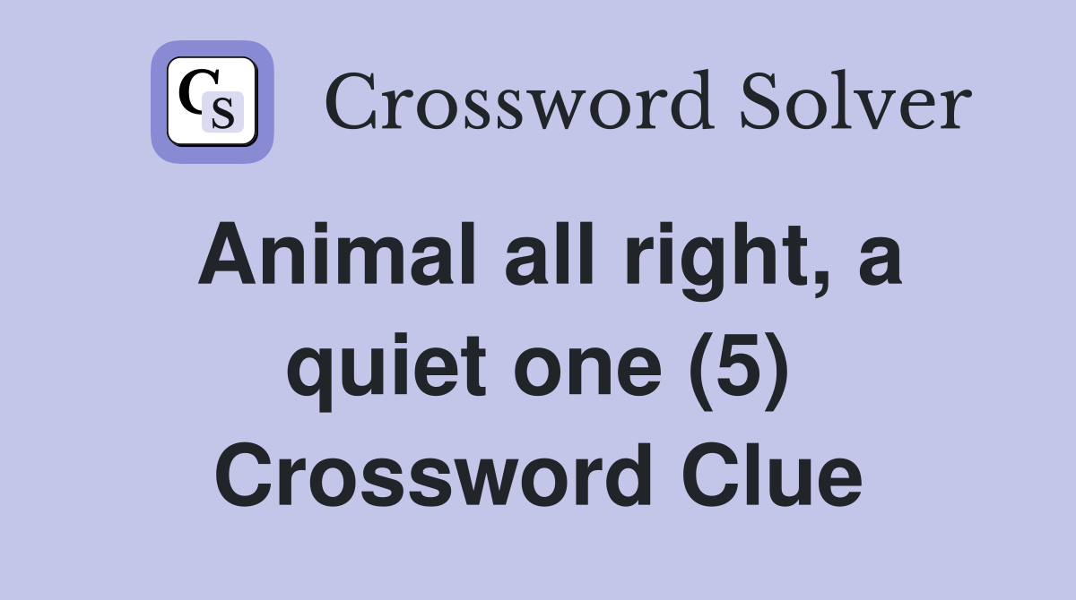 Animal all right, a quiet one (5) Crossword Clue