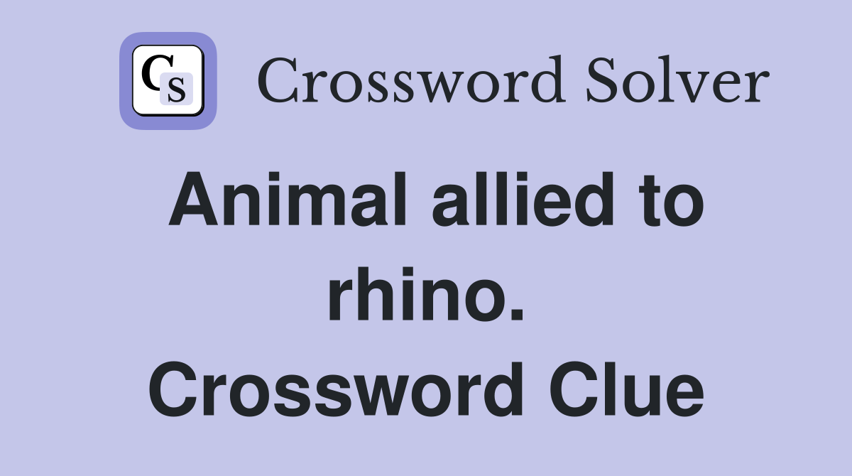 Animal allied to rhino. Crossword Clue