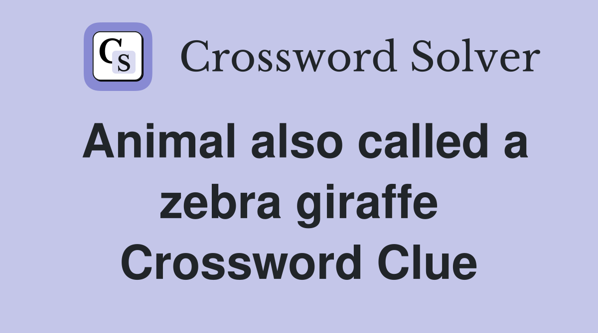 Animal also called a zebra giraffe Crossword Clue