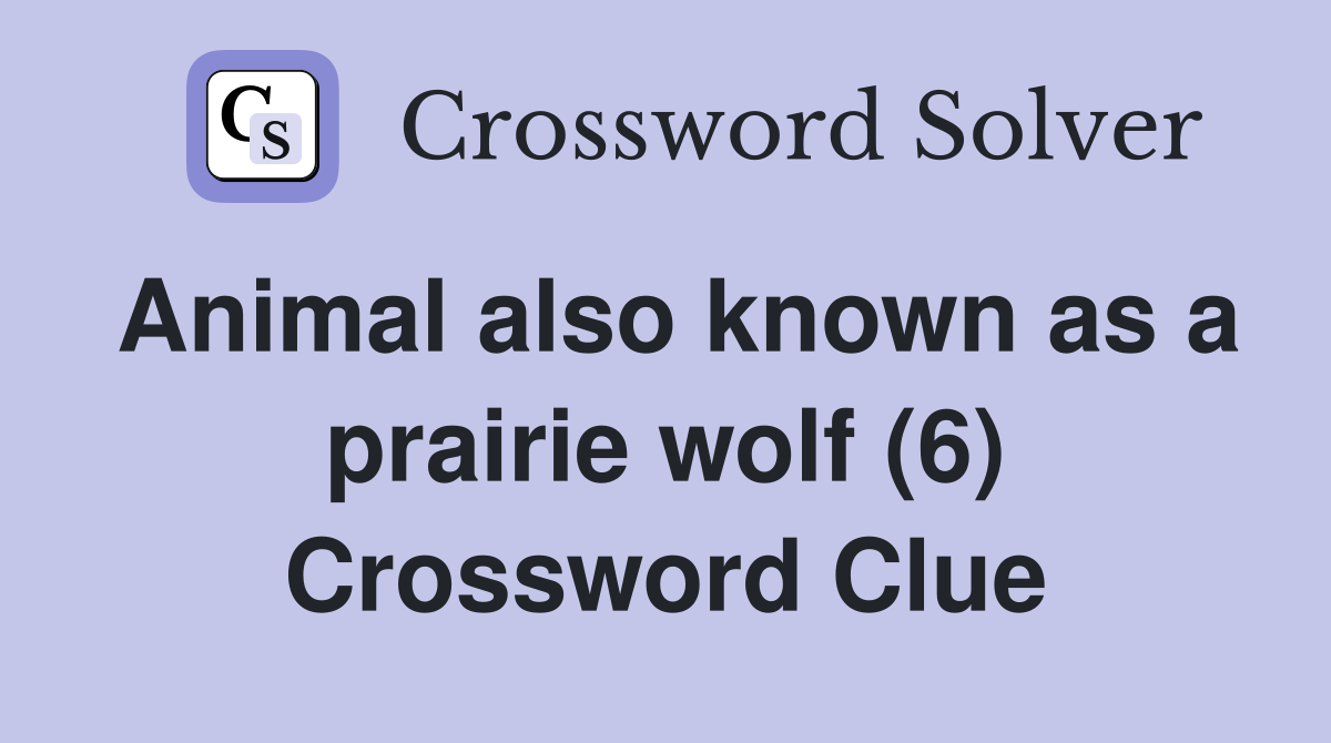 Animal also known as a prairie wolf (6) Crossword Clue