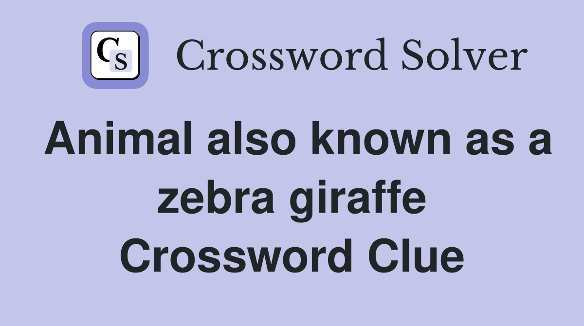 Animal also known as a zebra giraffe Crossword Clue