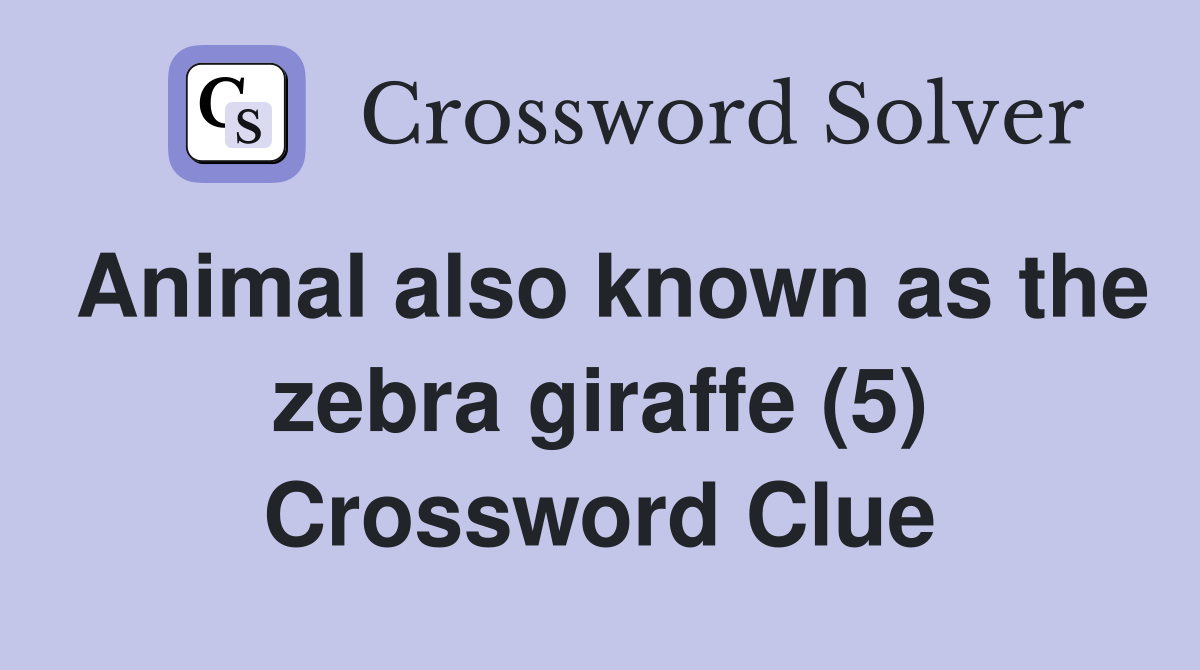 Animal also known as the zebra giraffe (5) Crossword Clue
