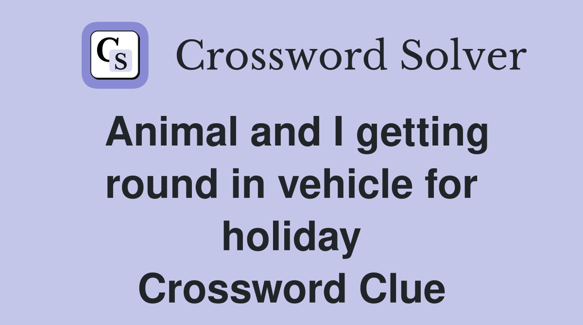 Animal and I getting round in vehicle for holiday Crossword Clue