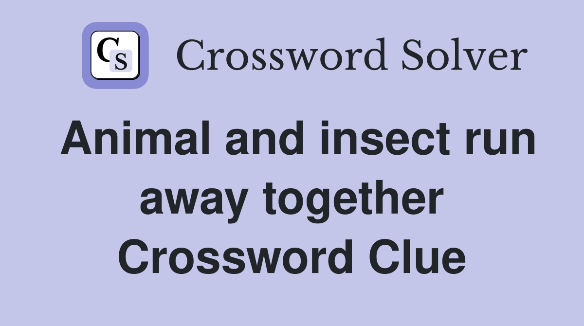Animal and insect run away together Crossword Clue
