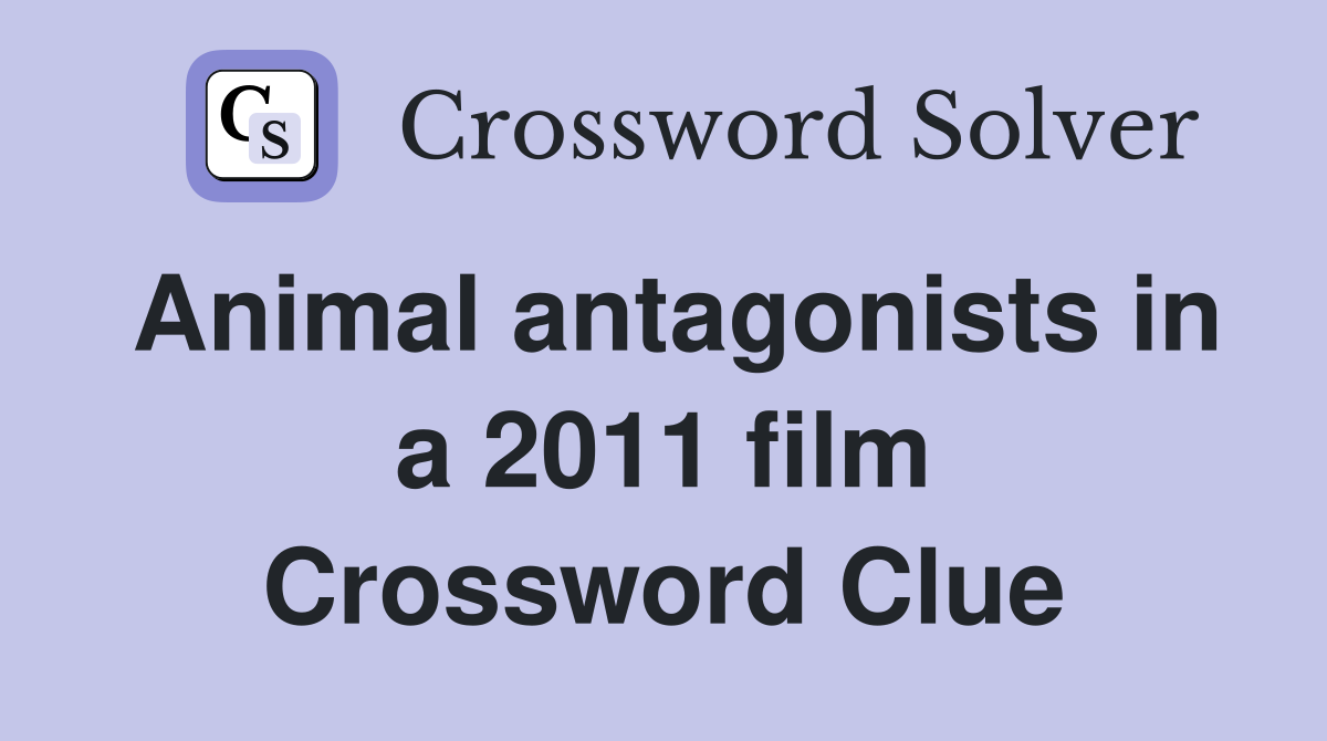 Animal antagonists in a 2011 film Crossword Clue