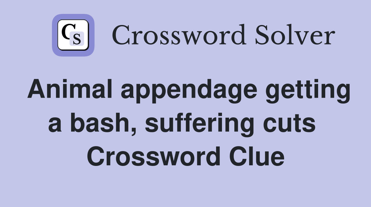 Animal appendage getting a bash, suffering cuts  Crossword Clue