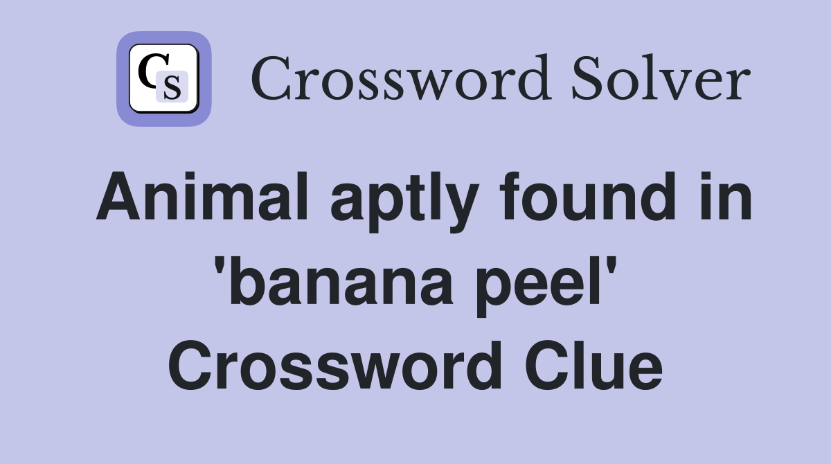 Animal aptly found in 'banana peel' Crossword Clue