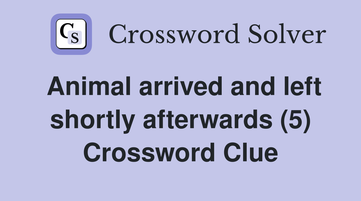 Animal arrived and left shortly afterwards (5) Crossword Clue