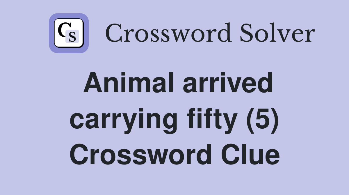 Animal arrived carrying fifty (5) Crossword Clue