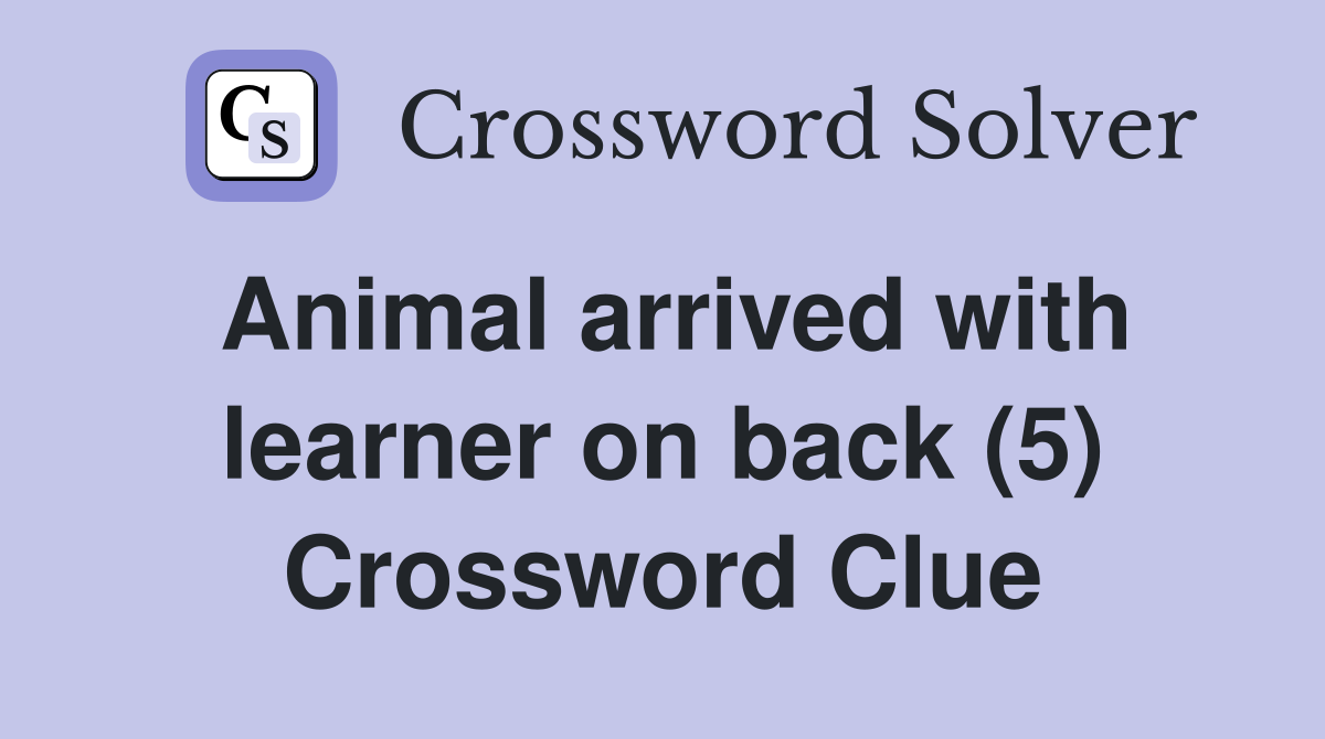 Animal arrived with learner on back (5) Crossword Clue