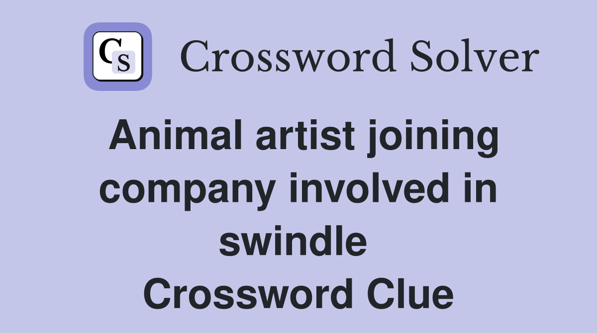 Animal artist joining company involved in swindle  Crossword Clue