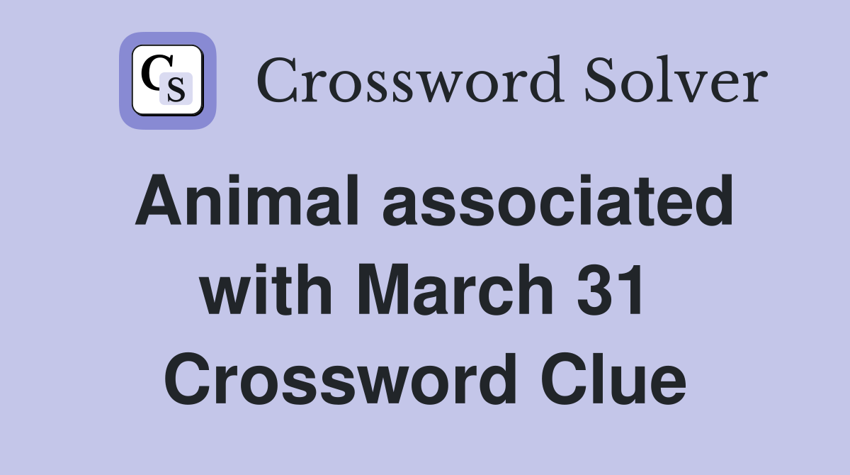 Animal associated with March 31 Crossword Clue
