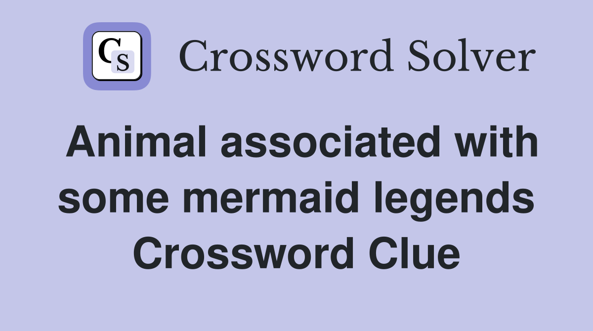 Animal associated with some mermaid legends Crossword Clue