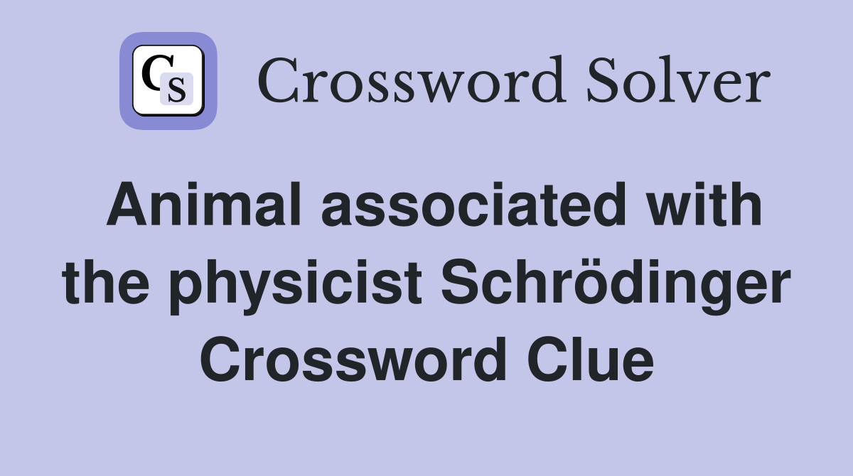 Animal associated with the physicist Schrödinger Crossword Clue