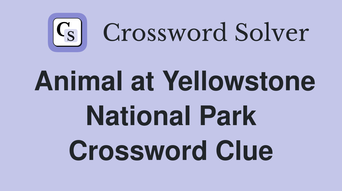 Animal at Yellowstone National Park Crossword Clue
