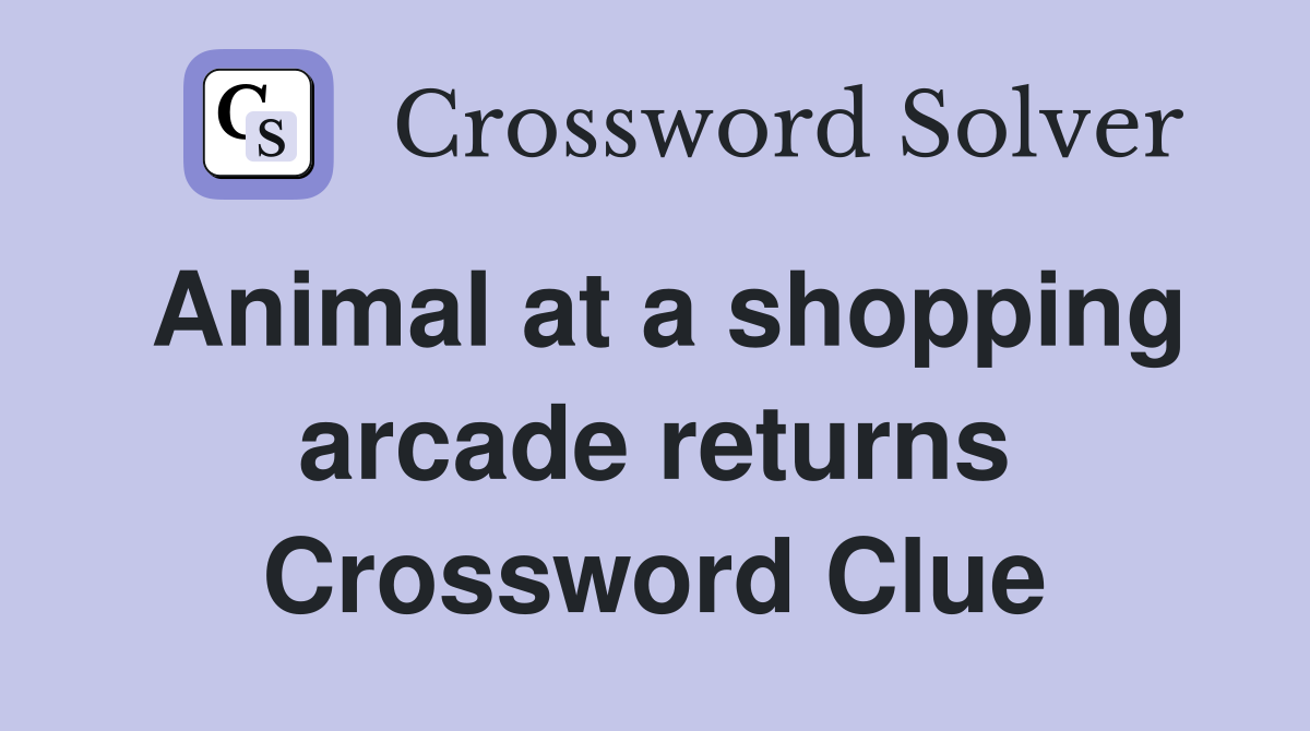 Animal at a shopping arcade returns Crossword Clue