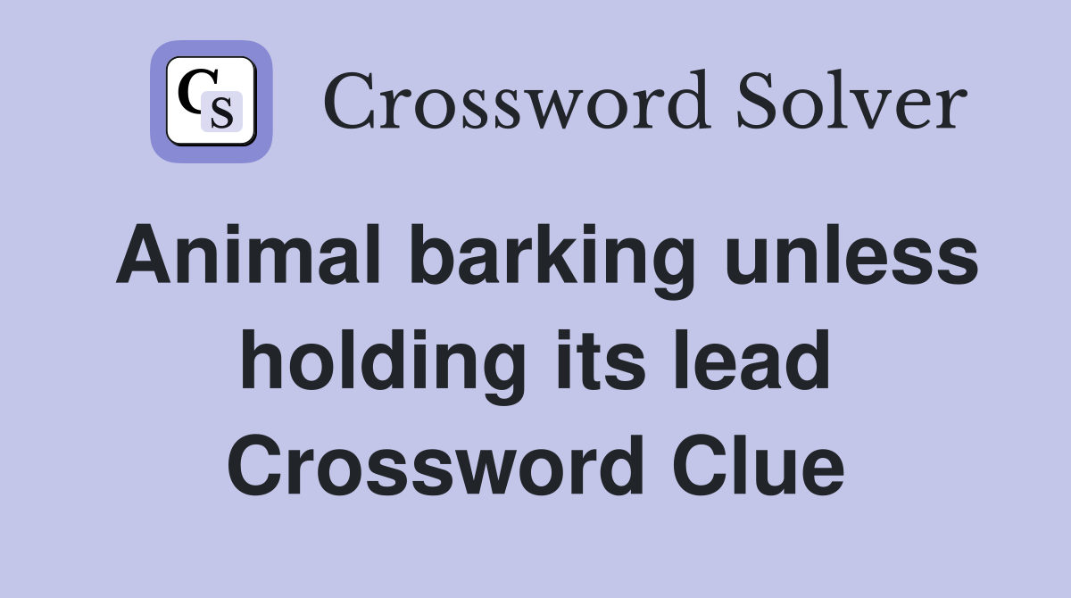 Animal barking unless holding its lead Crossword Clue