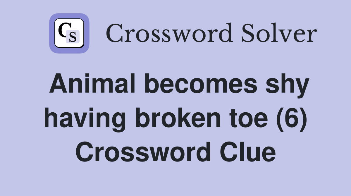 Animal becomes shy having broken toe (6) Crossword Clue